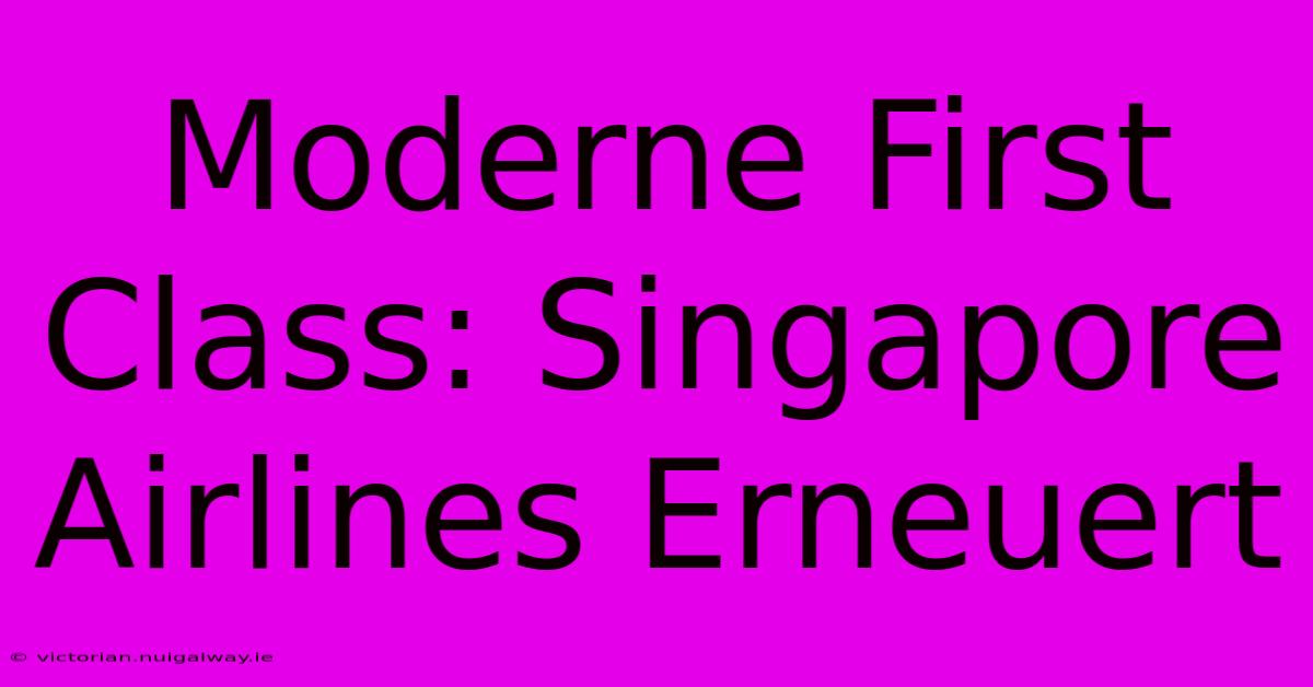 Moderne First Class: Singapore Airlines Erneuert