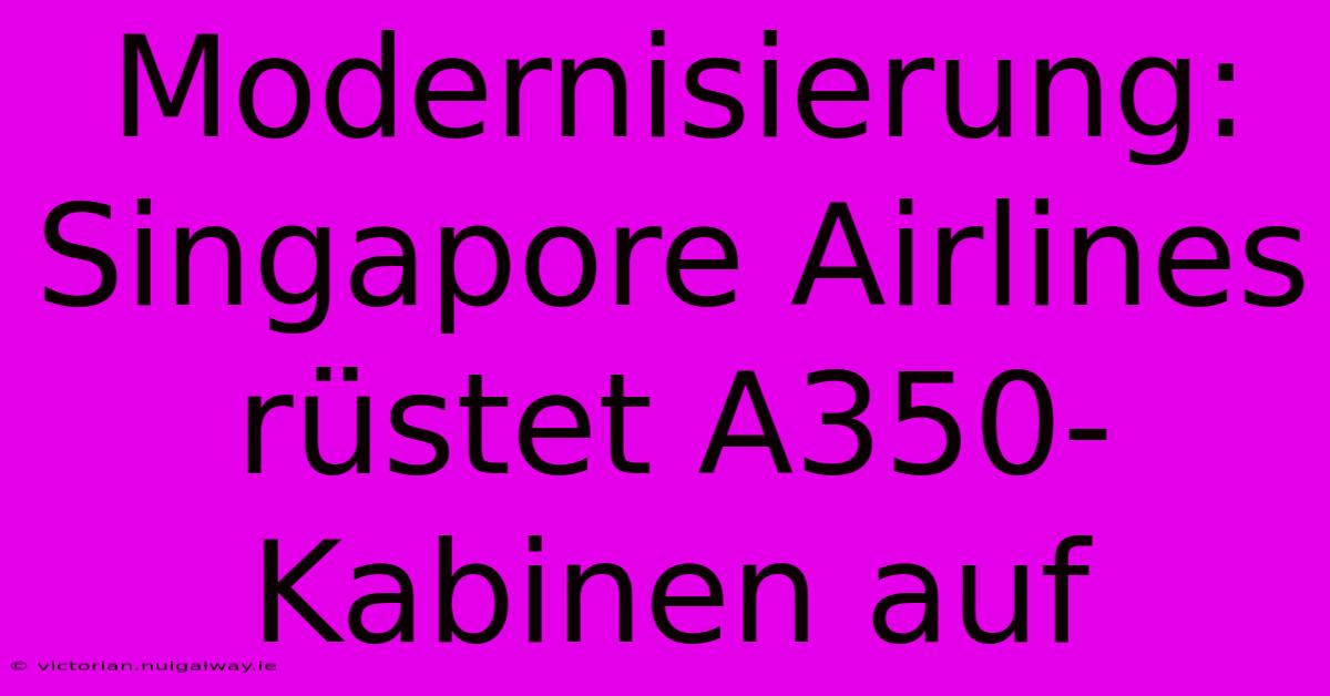 Modernisierung: Singapore Airlines Rüstet A350-Kabinen Auf