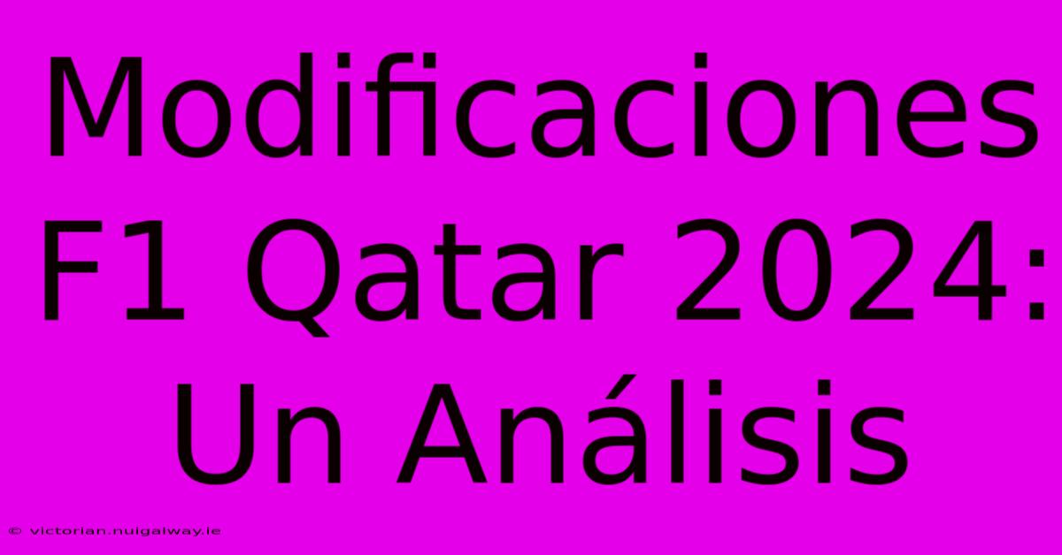 Modificaciones F1 Qatar 2024:  Un Análisis