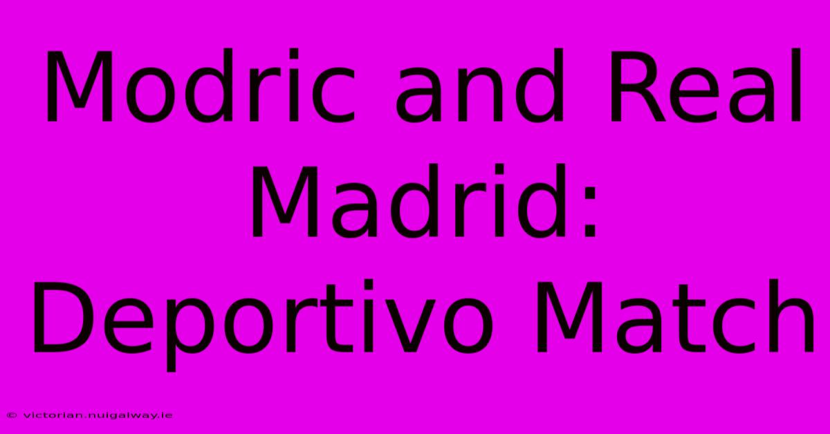 Modric And Real Madrid: Deportivo Match