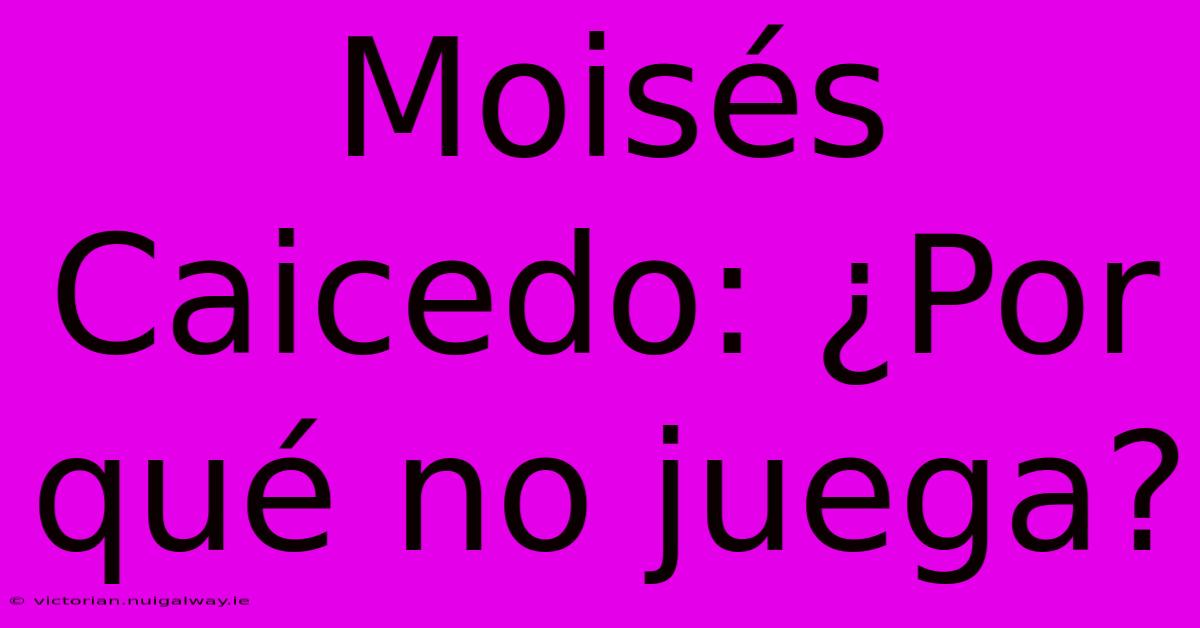 Moisés Caicedo: ¿Por Qué No Juega?