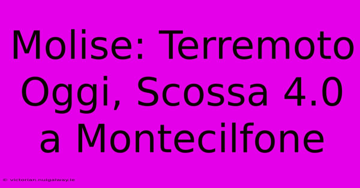 Molise: Terremoto Oggi, Scossa 4.0 A Montecilfone