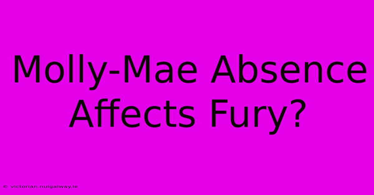 Molly-Mae Absence Affects Fury?