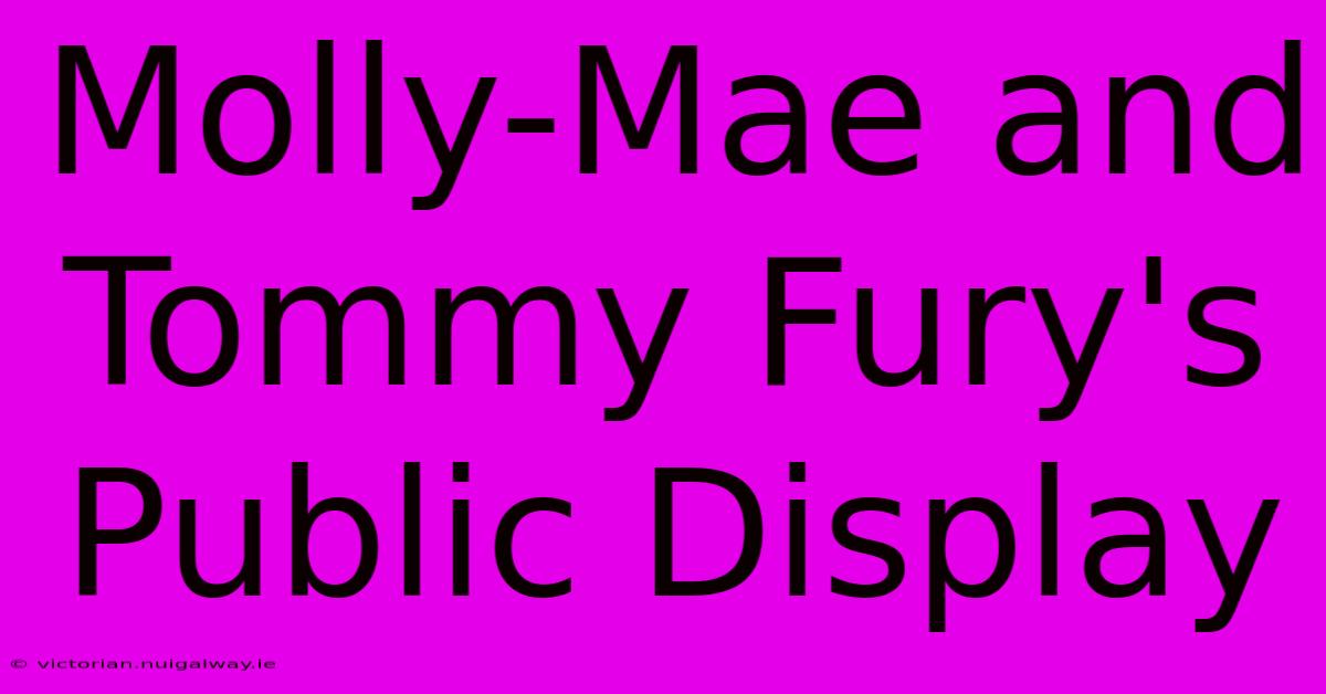 Molly-Mae And Tommy Fury's Public Display