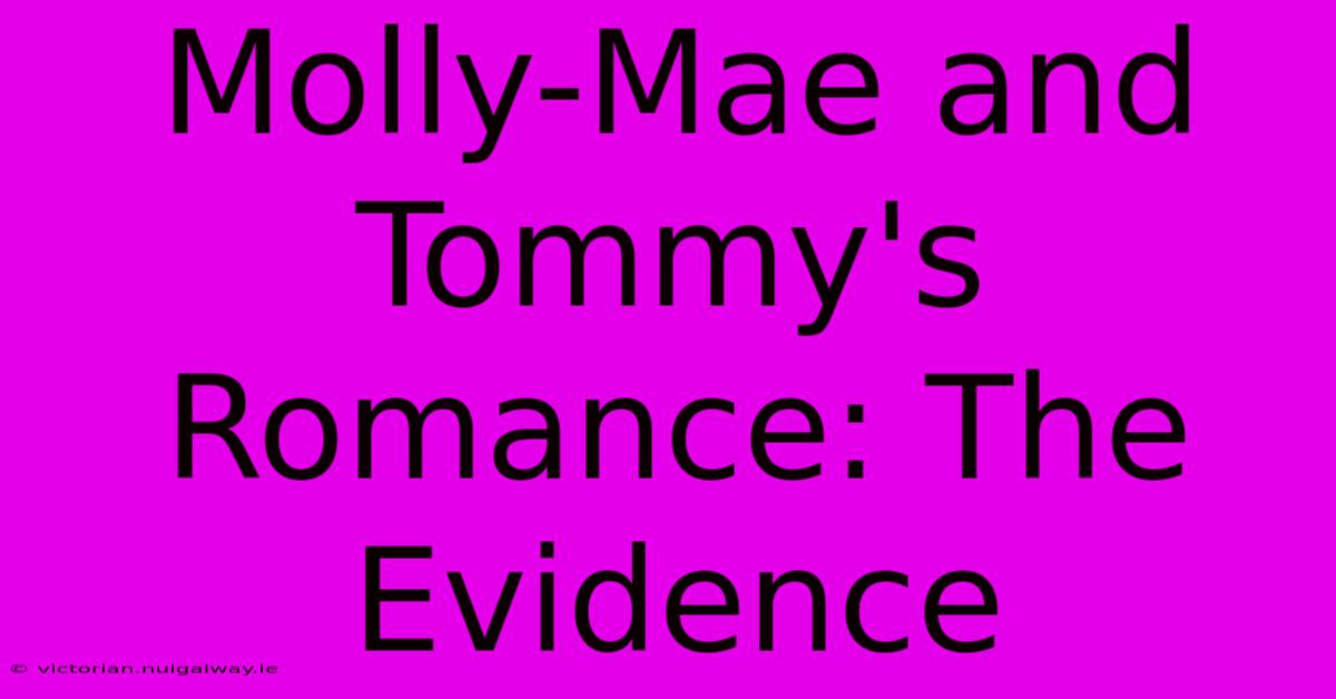 Molly-Mae And Tommy's Romance: The Evidence