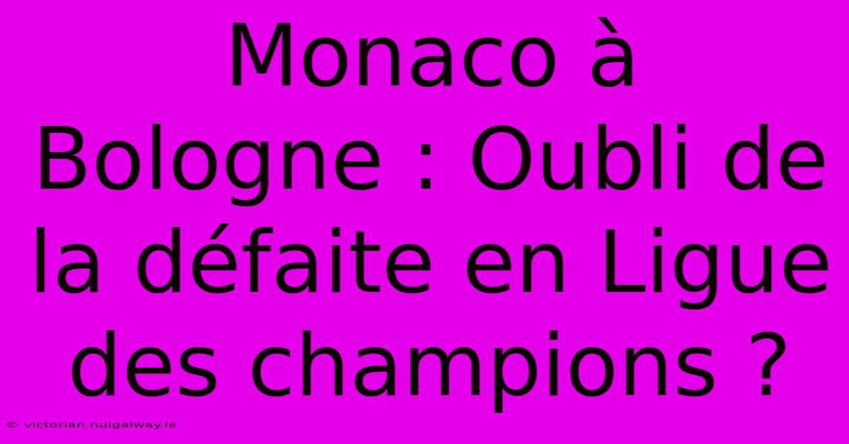 Monaco À Bologne : Oubli De La Défaite En Ligue Des Champions ?