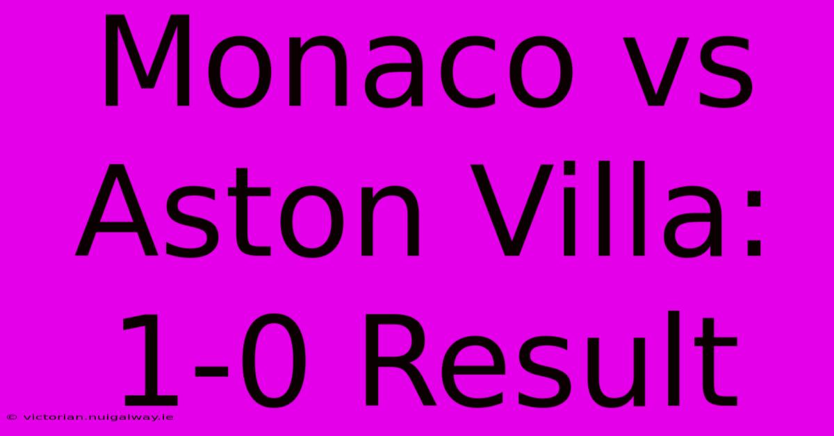 Monaco Vs Aston Villa: 1-0 Result