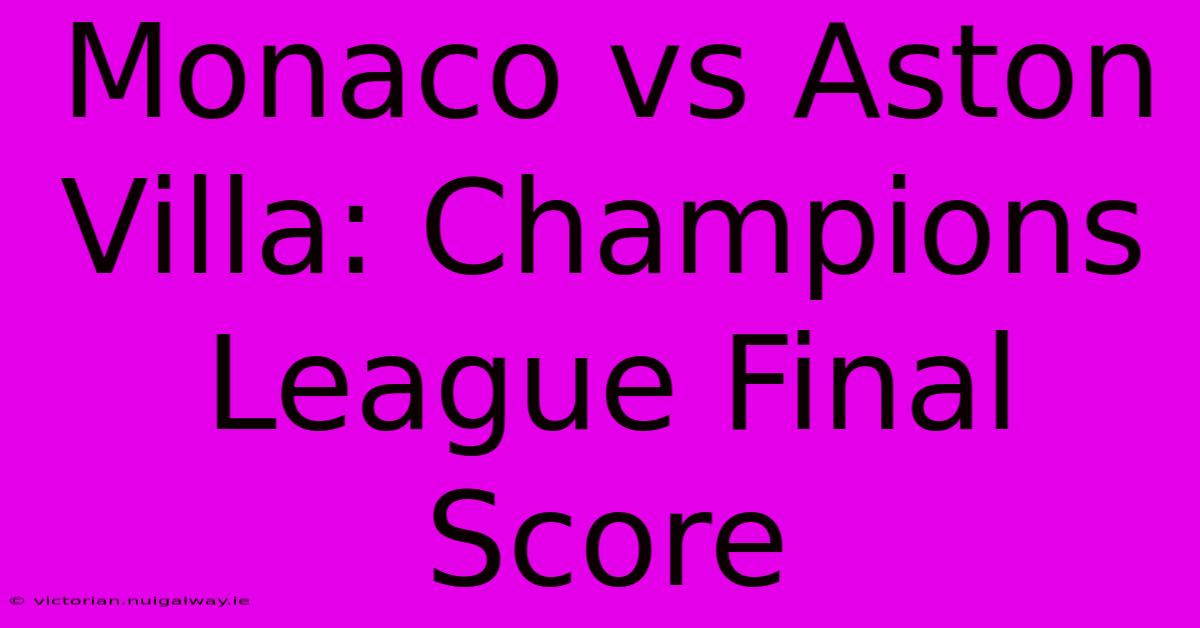 Monaco Vs Aston Villa: Champions League Final Score