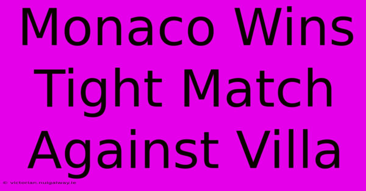 Monaco Wins Tight Match Against Villa