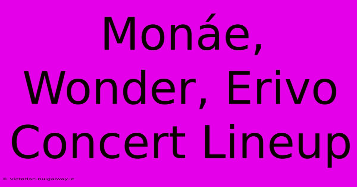 Monáe, Wonder, Erivo Concert Lineup