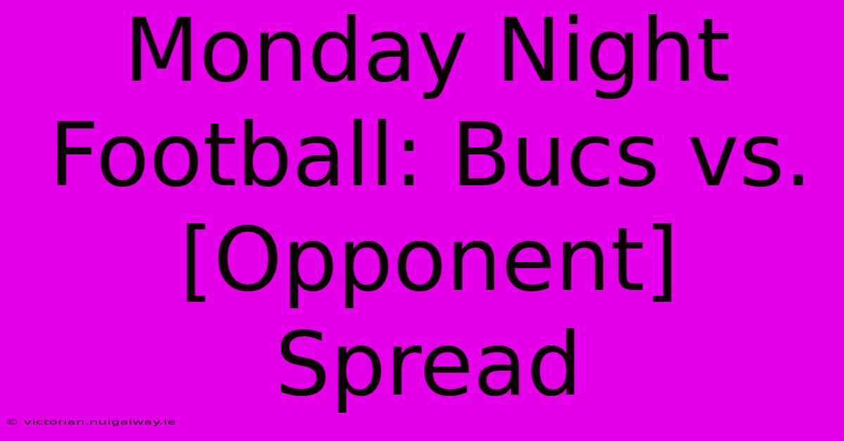 Monday Night Football: Bucs Vs. [Opponent] Spread