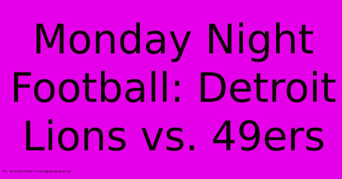 Monday Night Football: Detroit Lions Vs. 49ers