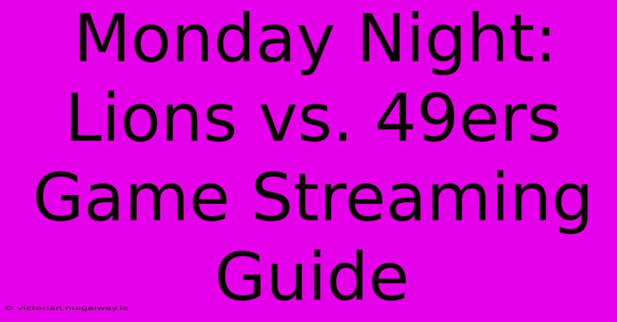 Monday Night: Lions Vs. 49ers Game Streaming Guide