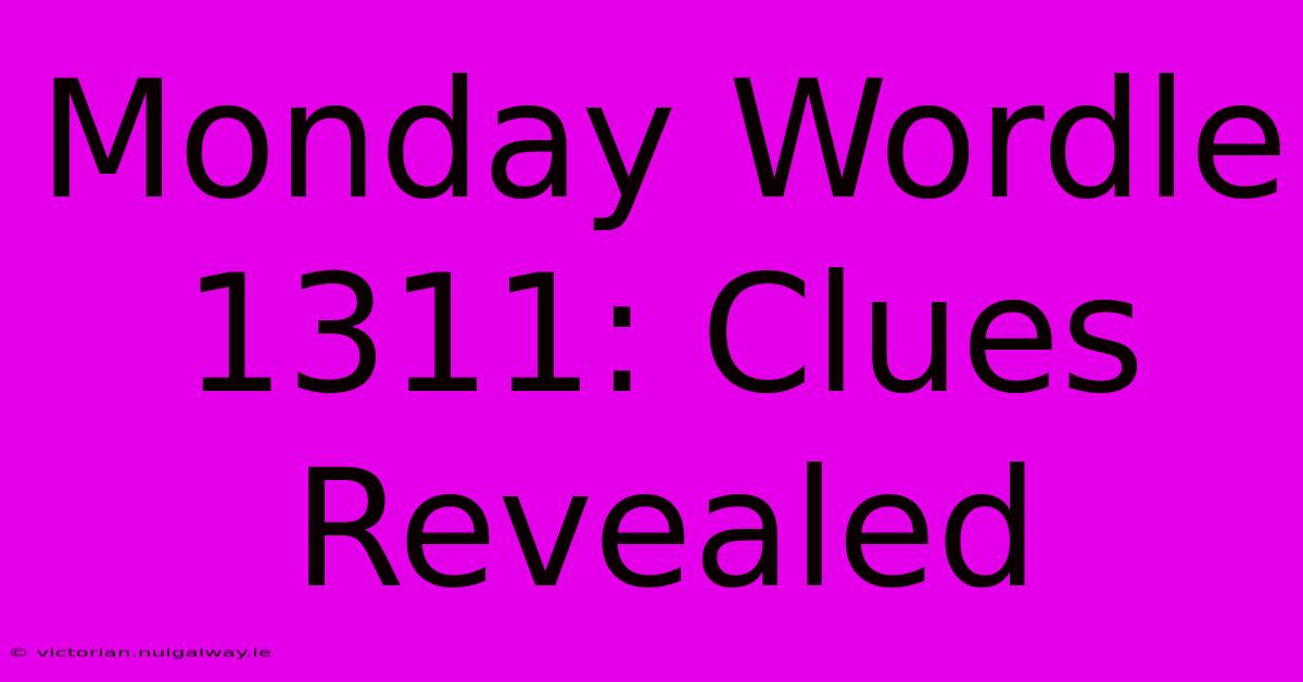 Monday Wordle 1311: Clues Revealed