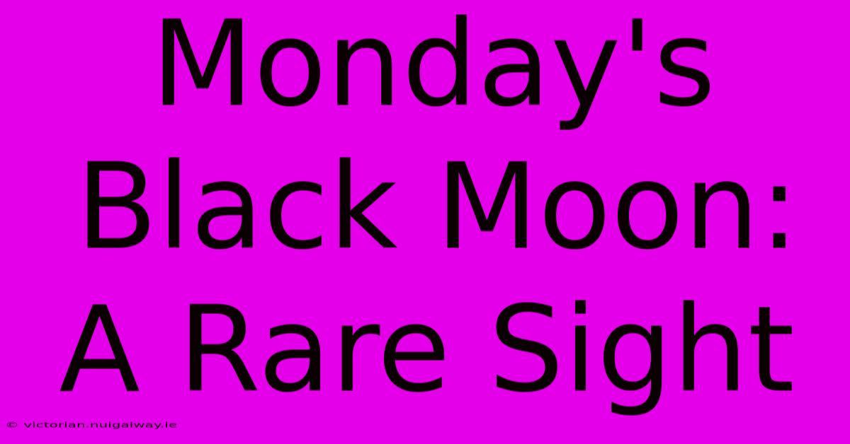 Monday's Black Moon: A Rare Sight