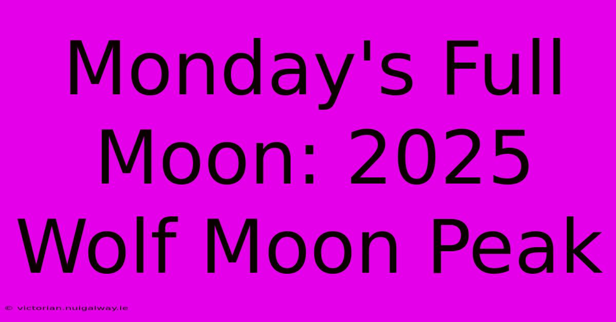 Monday's Full Moon: 2025 Wolf Moon Peak