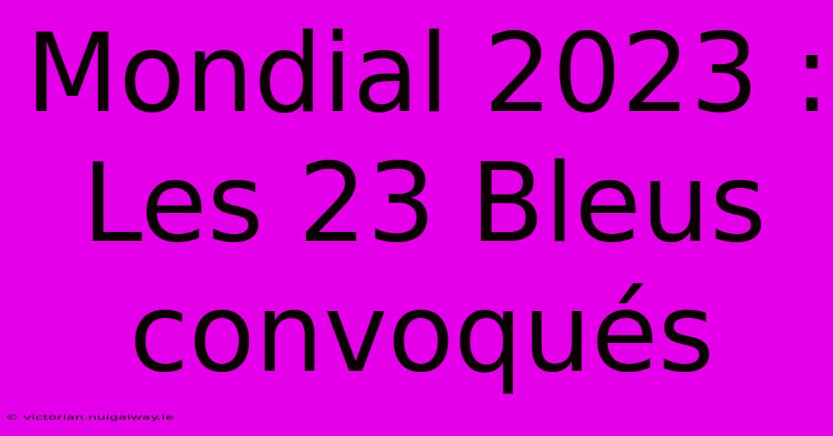 Mondial 2023 : Les 23 Bleus Convoqués