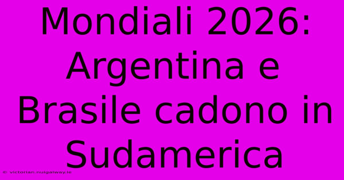 Mondiali 2026: Argentina E Brasile Cadono In Sudamerica 