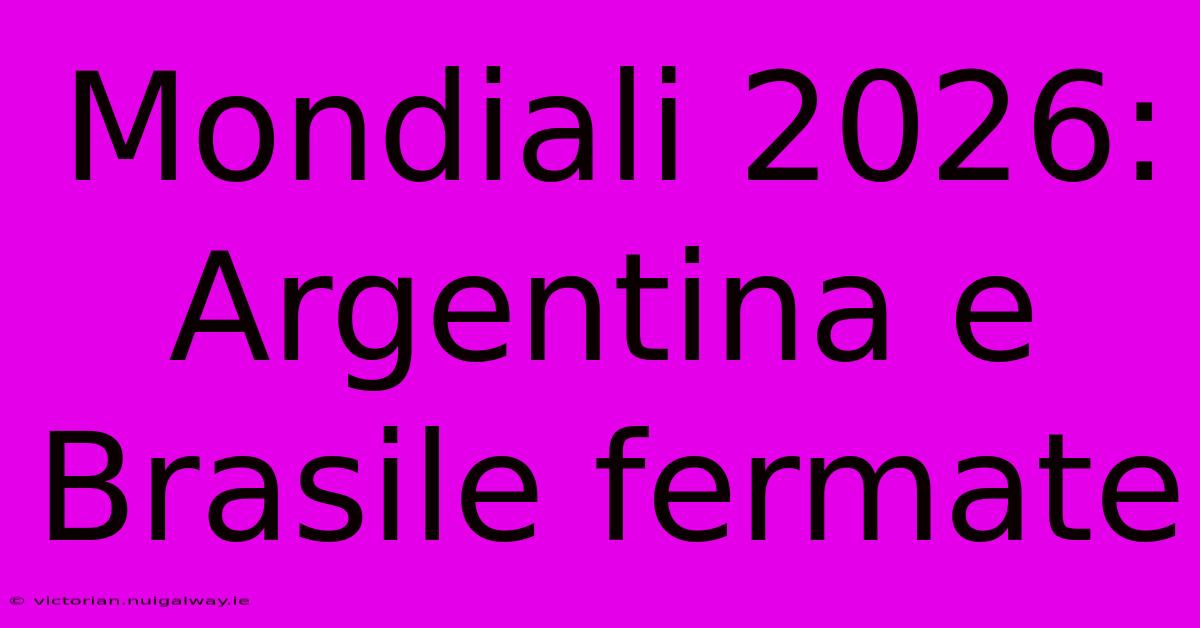 Mondiali 2026: Argentina E Brasile Fermate