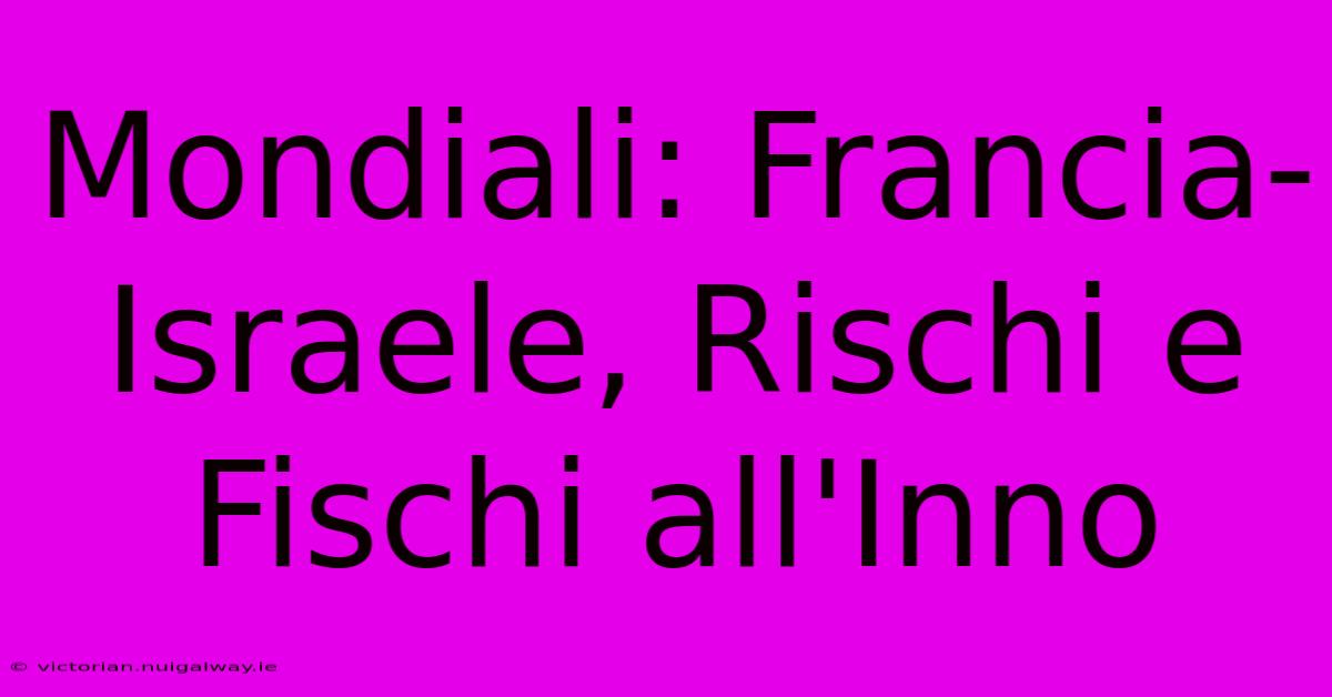 Mondiali: Francia-Israele, Rischi E Fischi All'Inno