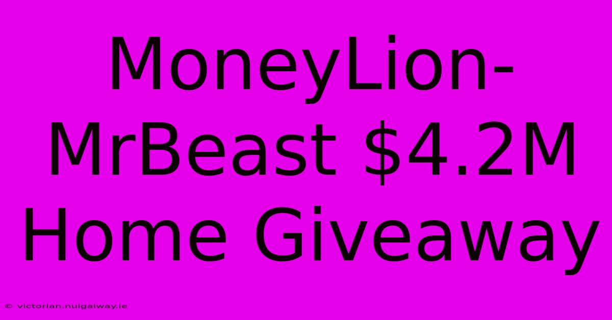 MoneyLion-MrBeast $4.2M Home Giveaway