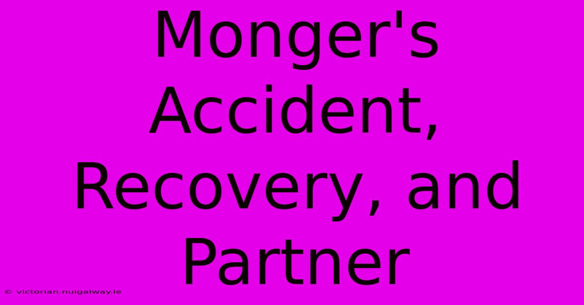 Monger's Accident, Recovery, And Partner