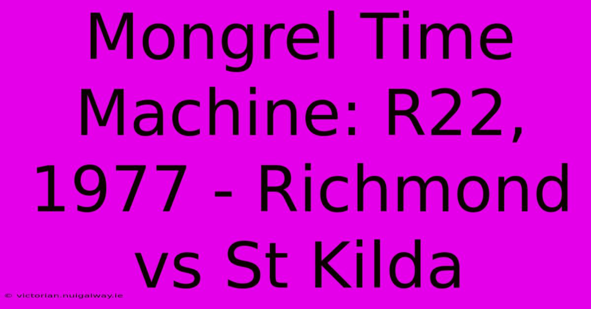 Mongrel Time Machine: R22, 1977 - Richmond Vs St Kilda