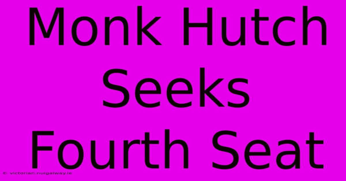 Monk Hutch Seeks Fourth Seat