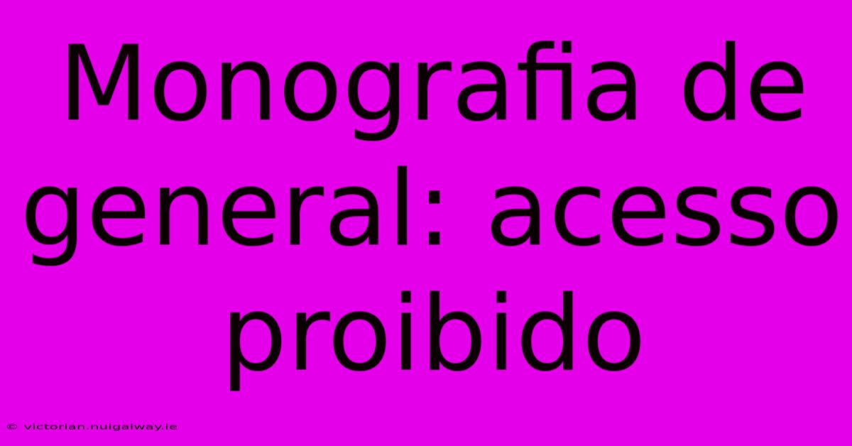 Monografia De General: Acesso Proibido