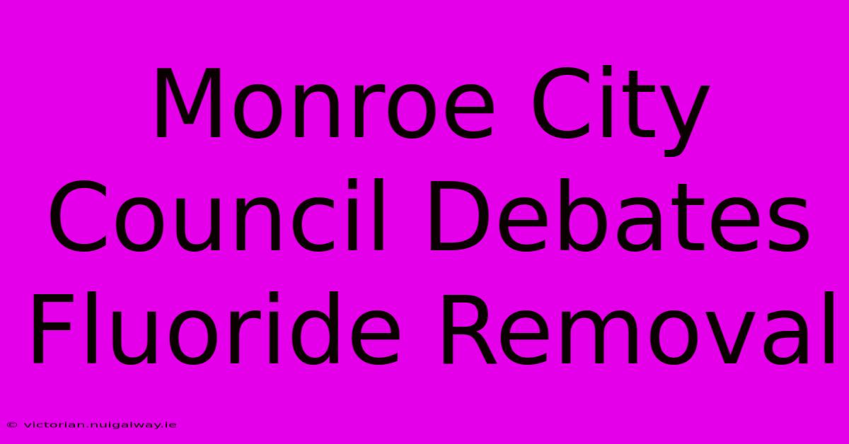 Monroe City Council Debates Fluoride Removal 