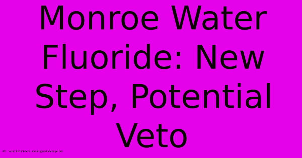 Monroe Water Fluoride: New Step, Potential Veto