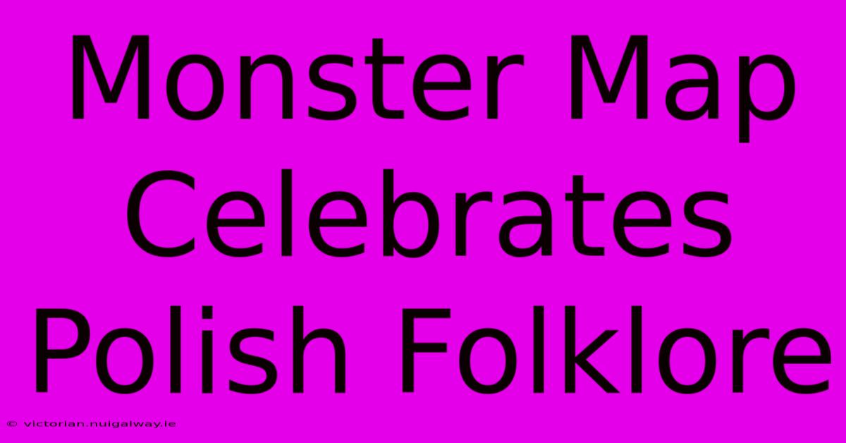 Monster Map Celebrates Polish Folklore