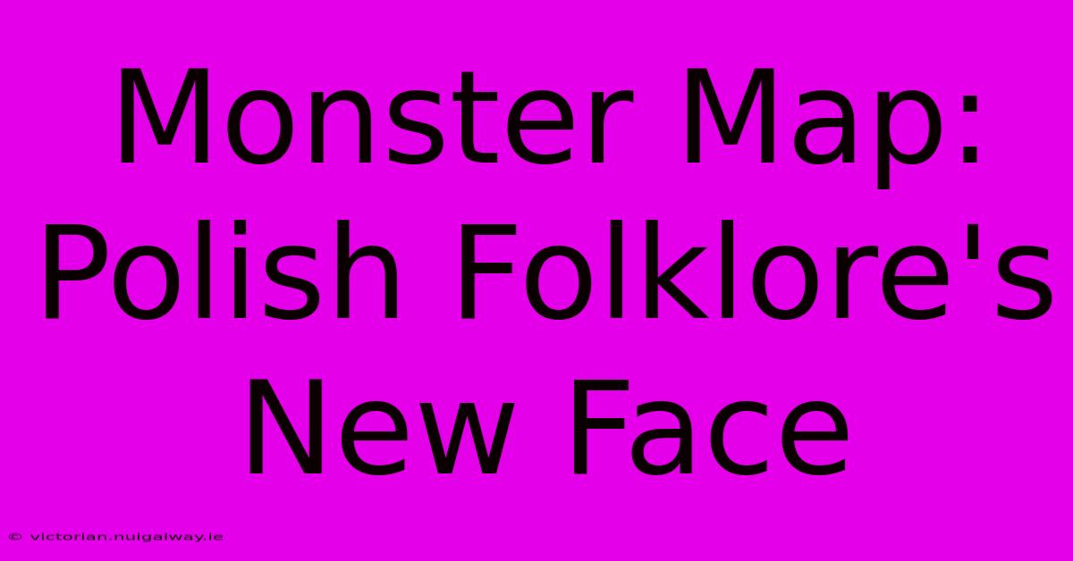 Monster Map: Polish Folklore's New Face