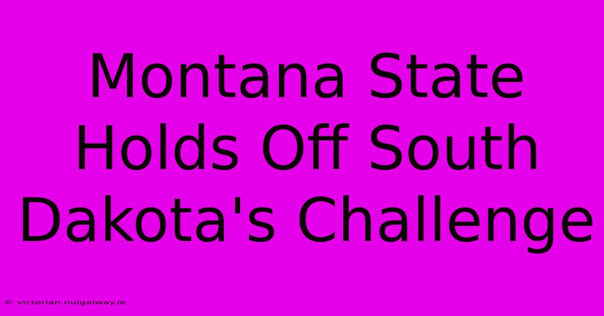 Montana State Holds Off South Dakota's Challenge