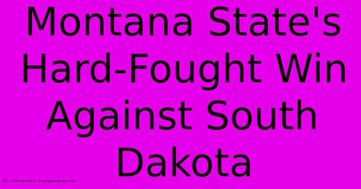 Montana State's Hard-Fought Win Against South Dakota