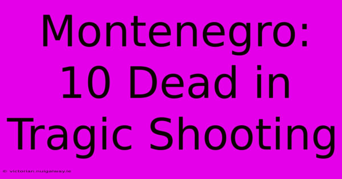 Montenegro: 10 Dead In Tragic Shooting