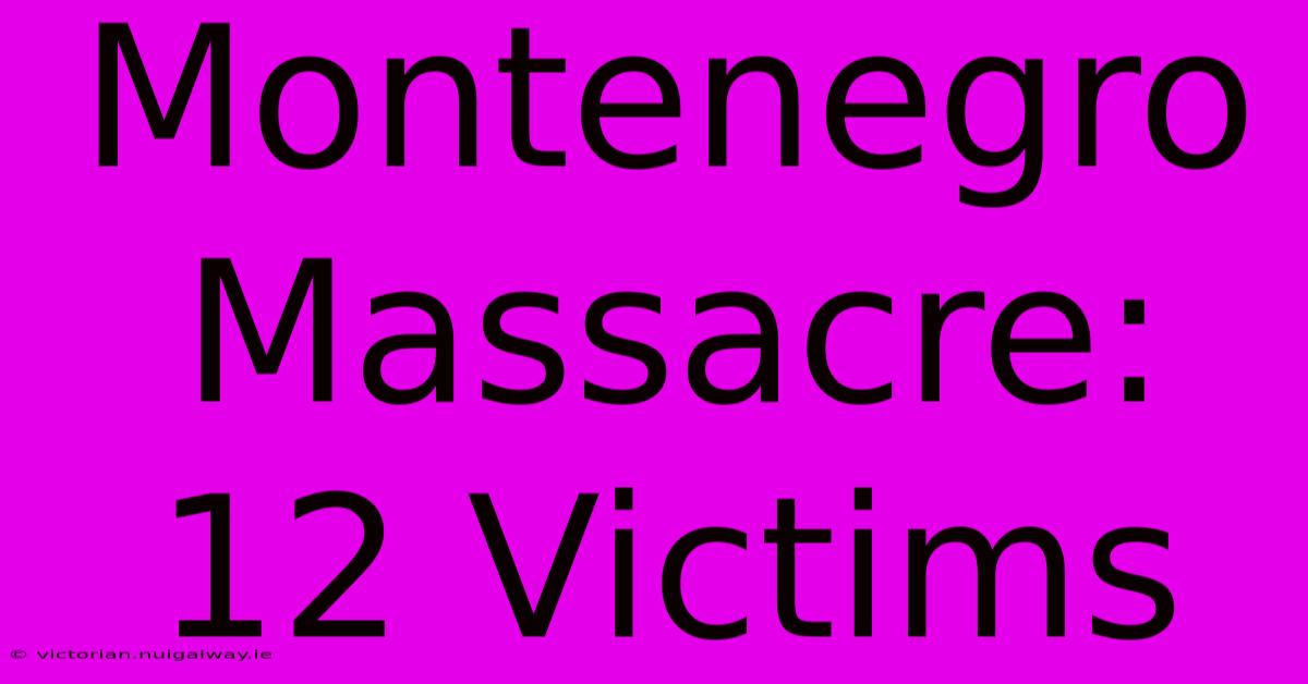 Montenegro Massacre: 12 Victims