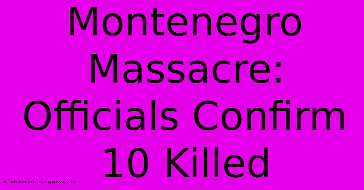 Montenegro Massacre: Officials Confirm 10 Killed