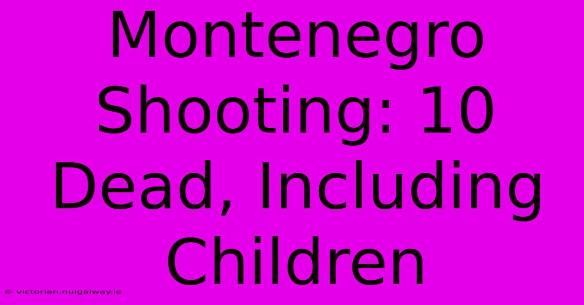 Montenegro Shooting: 10 Dead, Including Children