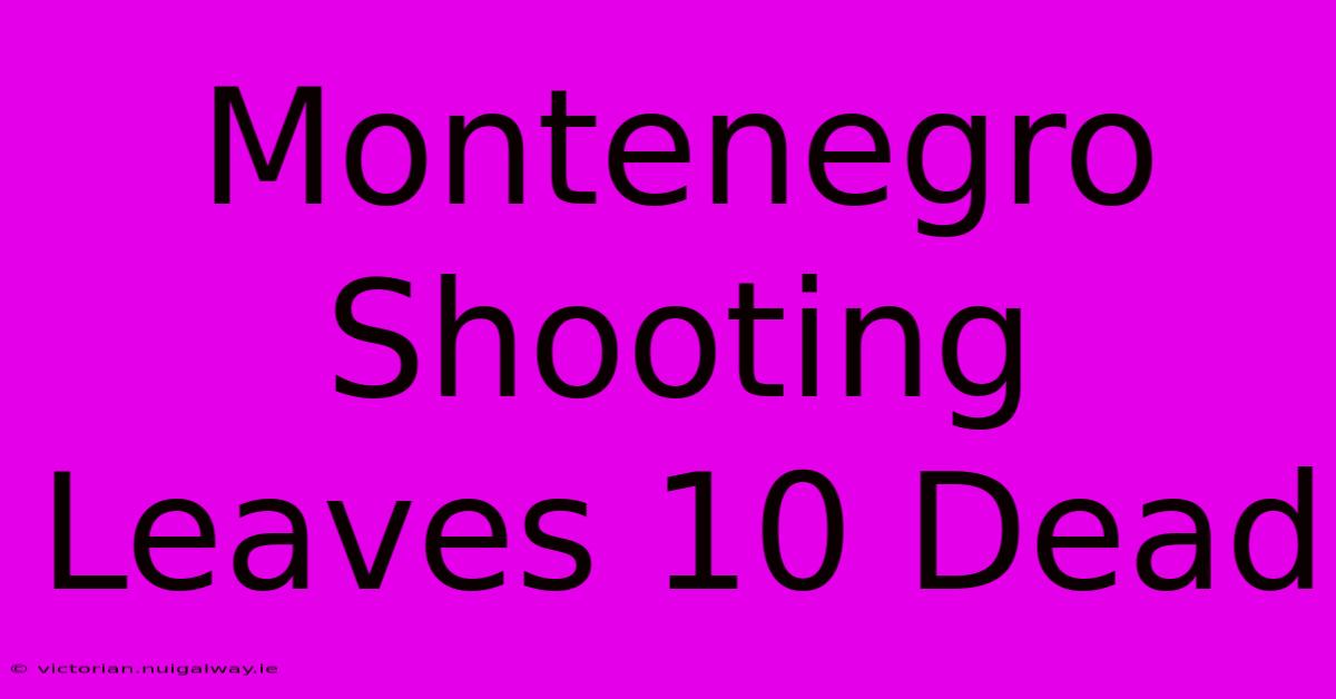 Montenegro Shooting Leaves 10 Dead