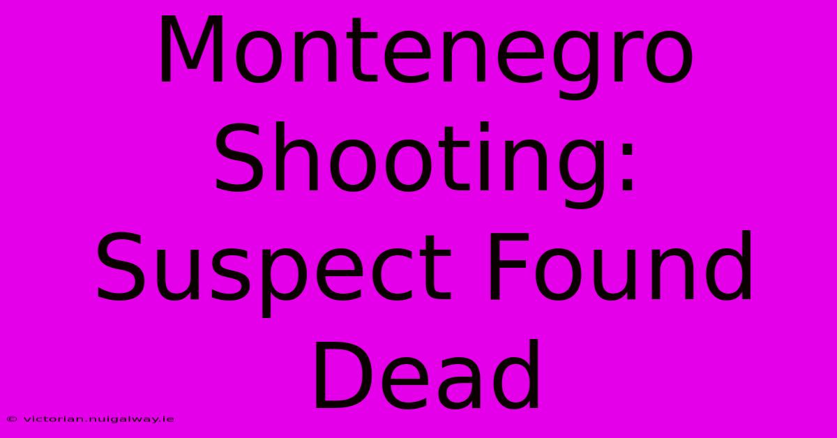 Montenegro Shooting: Suspect Found Dead