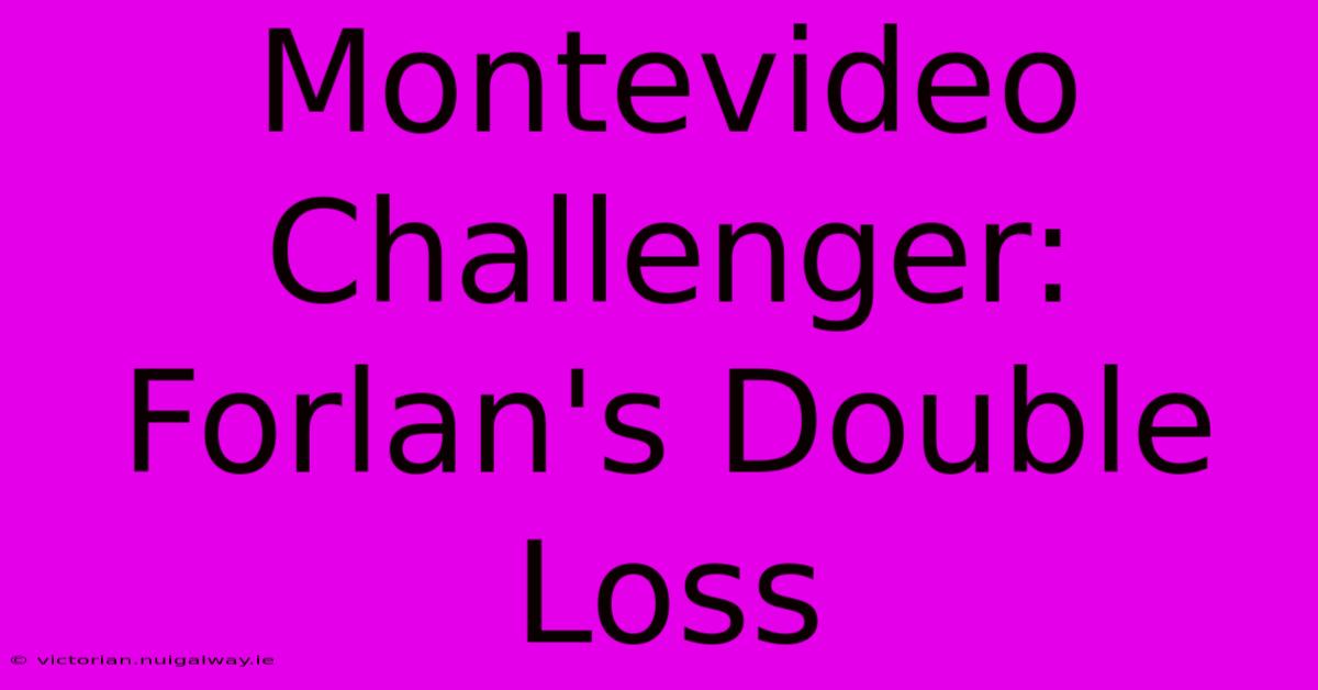 Montevideo Challenger: Forlan's Double Loss