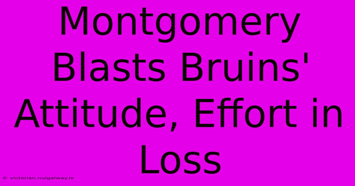 Montgomery Blasts Bruins' Attitude, Effort In Loss