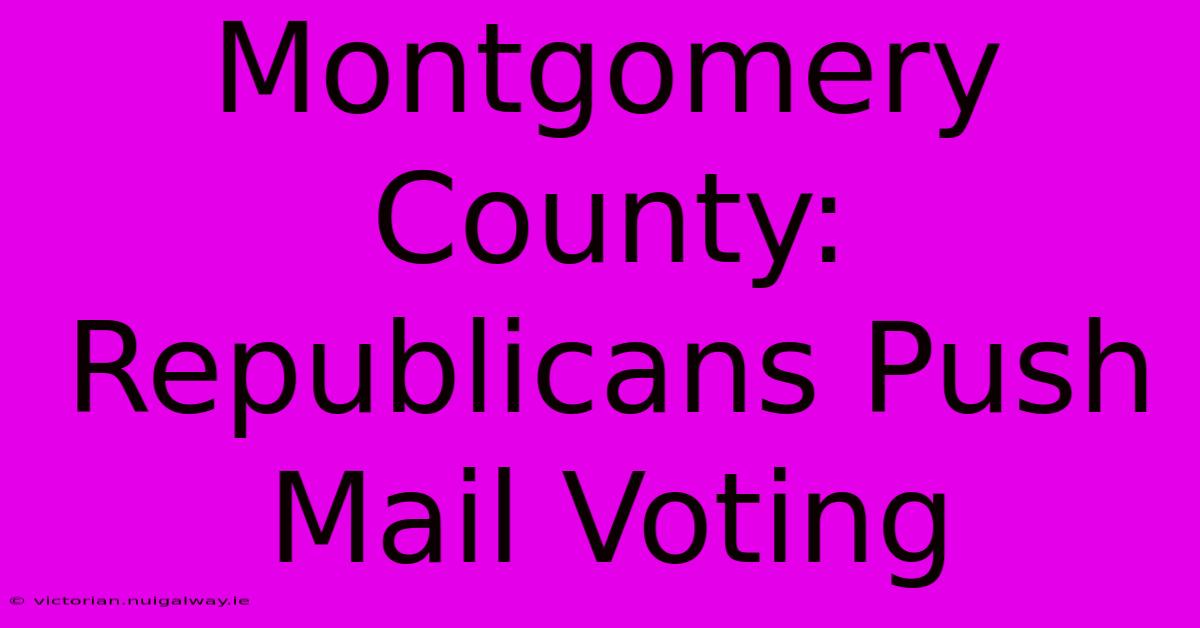 Montgomery County: Republicans Push Mail Voting