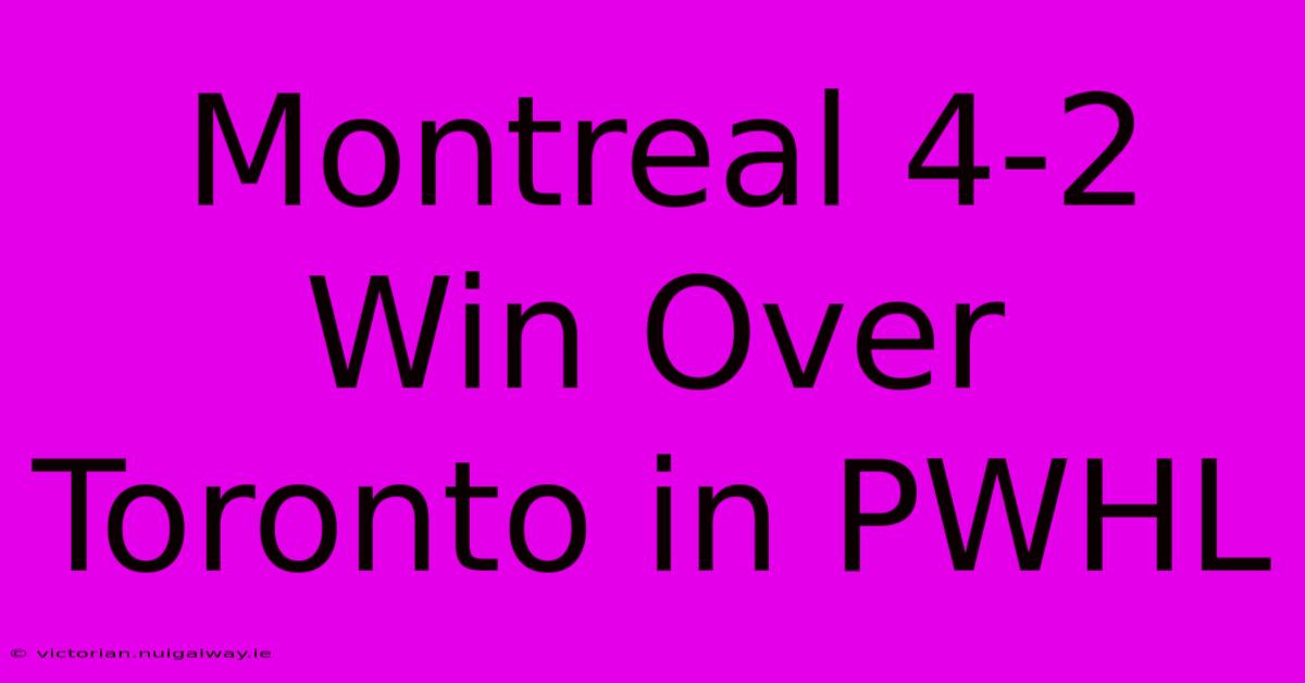 Montreal 4-2 Win Over Toronto In PWHL