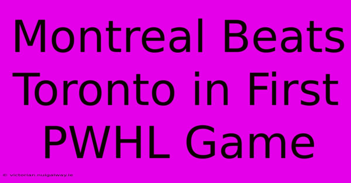 Montreal Beats Toronto In First PWHL Game