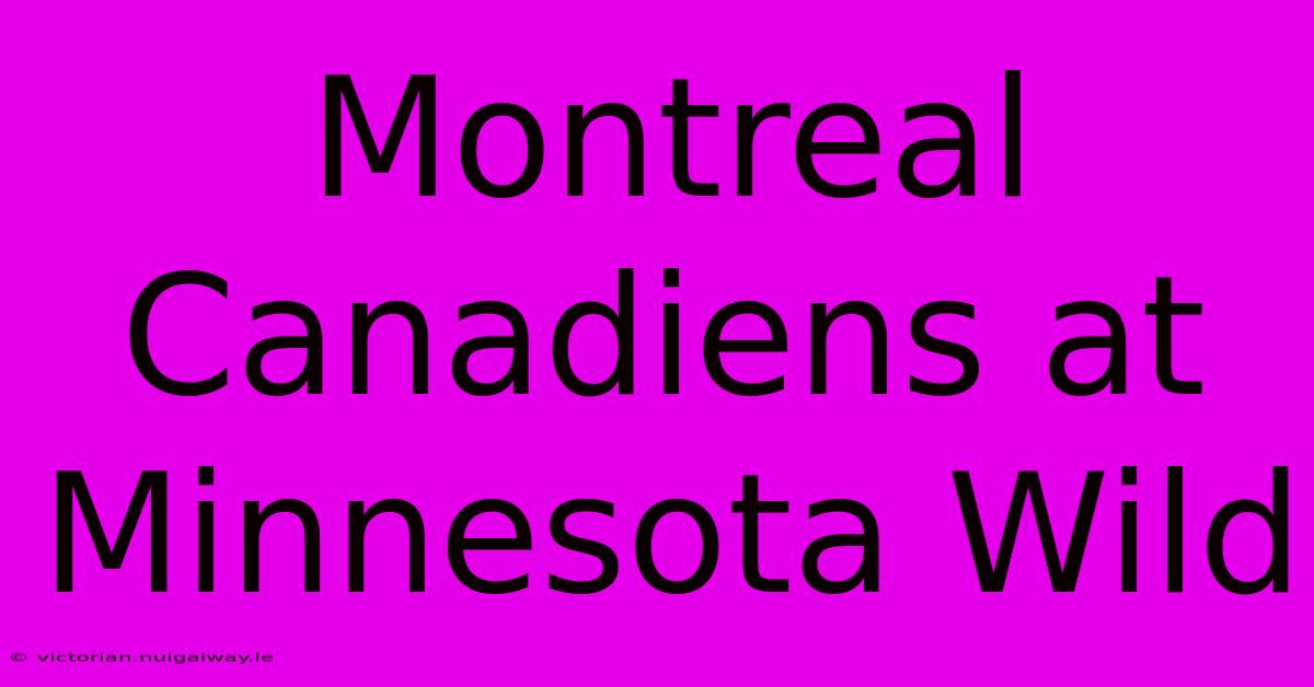 Montreal Canadiens At Minnesota Wild