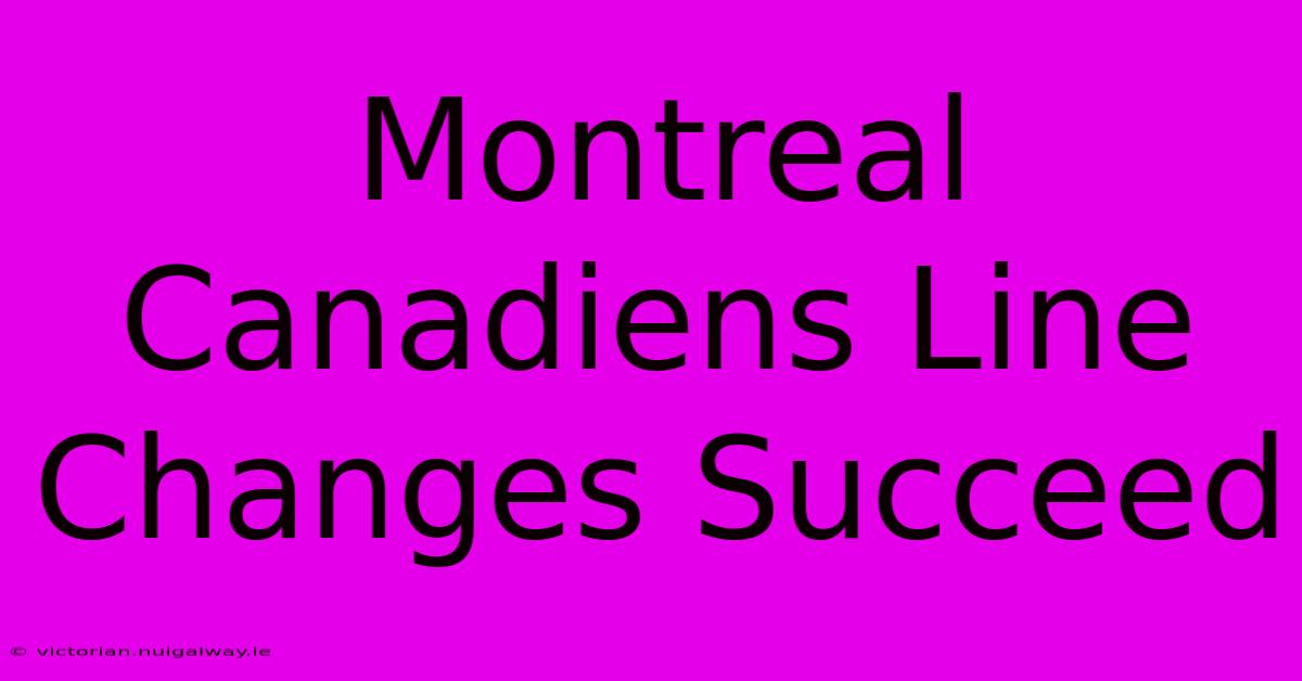 Montreal Canadiens Line Changes Succeed