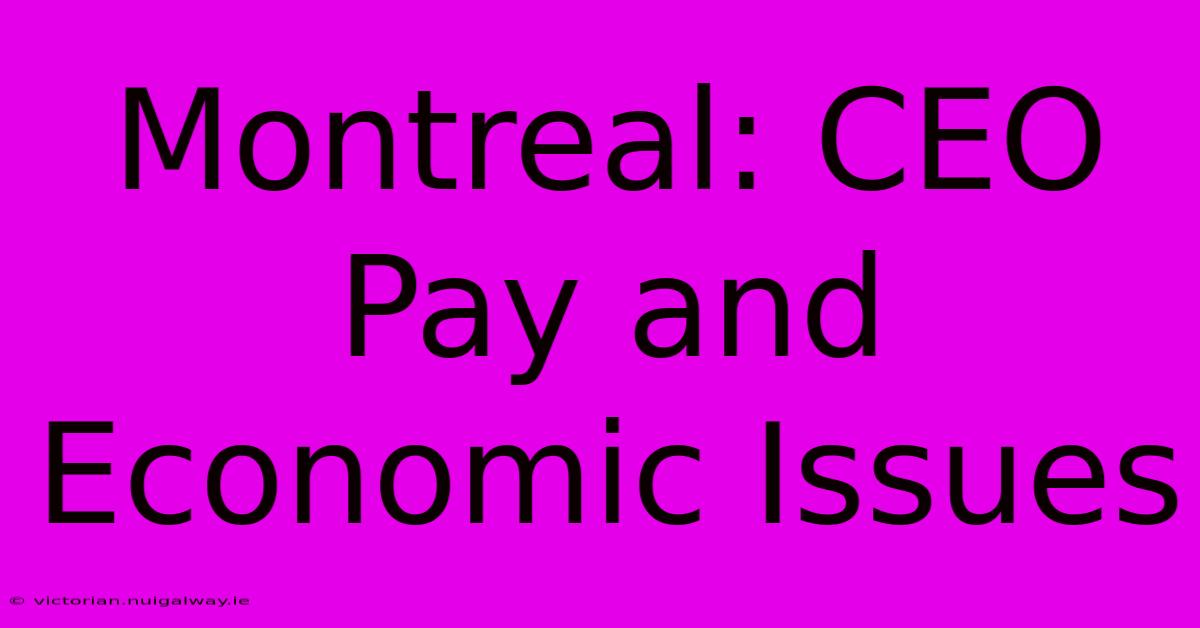 Montreal: CEO Pay And Economic Issues