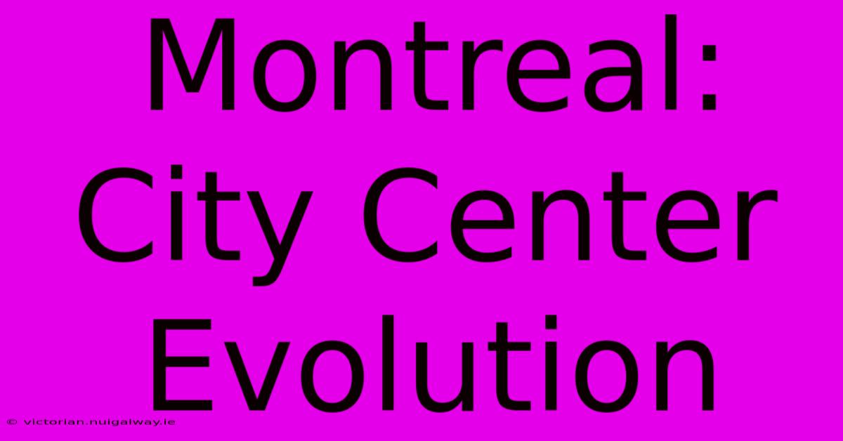 Montreal: City Center Evolution